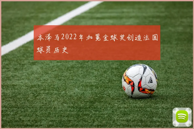 本泽马2022年加冕金球奖创造法国球员历史
